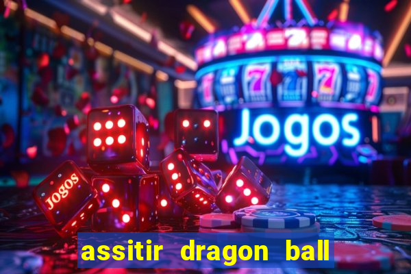 assitir dragon ball z dublado